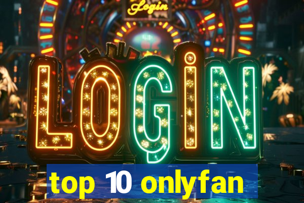 top 10 onlyfan